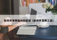 软件开发师福利和薪资（软件开发师工资）