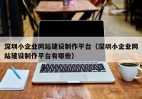 深圳小企业网站建设制作平台（深圳小企业网站建设制作平台有哪些）