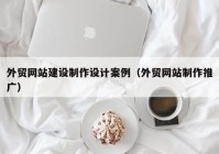 外贸网站建设制作设计案例（外贸网站制作推广）