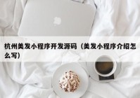 杭州美发小程序开发源码（美发小程序介绍怎么写）