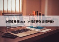 小程序开发java（小程序开发流程详细）