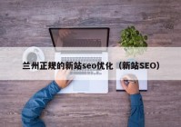 兰州正规的新站seo优化（新站SEO）