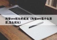 淘宝seo优化的定义（淘宝seo是什么意思,怎么优化）