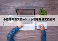 小程序开发文档w3c（小程序开发文档官网）