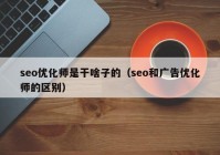 seo优化师是干啥子的（seo和广告优化师的区别）