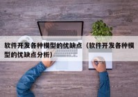 软件开发各种模型的优缺点（软件开发各种模型的优缺点分析）