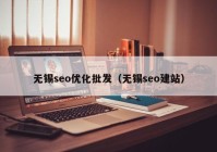 无锡seo优化批发（无锡seo建站）