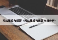 网站建设与运营（网站建设与运营市场分析）