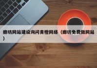 廊坊网站建设询问青橙网络（廊坊免费做网站）