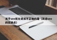 关于seo优化说法不正确的是（简述seo的优缺点）