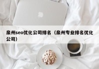 泉州seo优化公司排名（泉州专业排名优化公司）