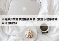 小程序开发需求规格说明书（微信小程序详细设计说明书）