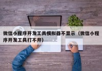 微信小程序开发工具模拟器不显示（微信小程序开发工具打不开）