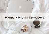 如何进行seo优化工作（怎么优化seo）