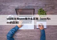 seo优化和sem有什么区别（sem与seo的区别）