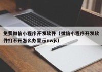 免费微信小程序开发软件（微信小程序开发软件打不开怎么办显示nwjs）