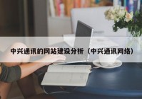 中兴通讯的网站建设分析（中兴通讯网络）