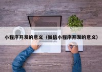 小程序开发的意义（微信小程序开发的意义）