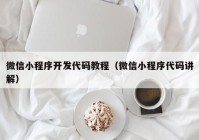 微信小程序开发代码教程（微信小程序代码讲解）