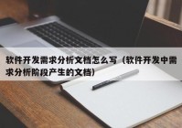 软件开发需求分析文档怎么写（软件开发中需求分析阶段产生的文档）