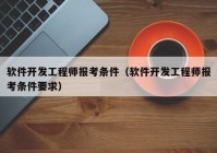 软件开发工程师报考条件（软件开发工程师报考条件要求）