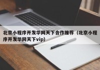 北京小程序开发华网天下合作推荐（北京小程序开发华网天下vip）