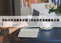 学软件开发要多少钱（学软件开发需要多少钱）