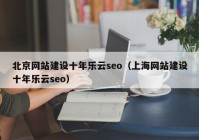 北京网站建设十年乐云seo（上海网站建设十年乐云seo）