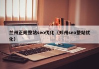 兰州正规整站seo优化（郑州seo整站优化）