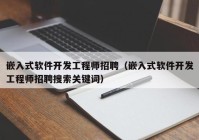 嵌入式软件开发工程师招聘（嵌入式软件开发工程师招聘搜索关键词）