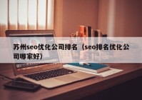 苏州seo优化公司排名（seo排名优化公司哪家好）