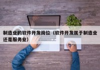 制造业的软件开发岗位（软件开发属于制造业还是服务业）