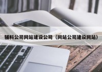 辅料公司网站建设公司（网站公司建设网站）