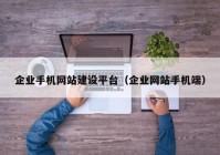 企业手机网站建设平台（企业网站手机端）