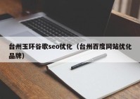 台州玉环谷歌seo优化（台州百度网站优化品牌）