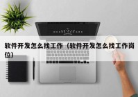 软件开发怎么找工作（软件开发怎么找工作岗位）