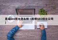 昆山seo优化怎么样（昆明SEO优化公司）