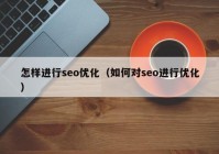 怎样进行seo优化（如何对seo进行优化）