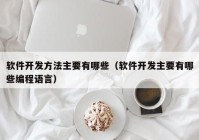 软件开发方法主要有哪些（软件开发主要有哪些编程语言）