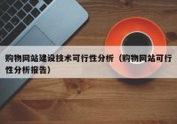 购物网站建设技术可行性分析（购物网站可行性分析报告）