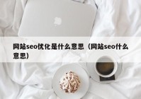 网站seo优化是什么意思（网站seo什么意思）