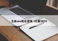 三水seo优化咨询（三亚SEO）