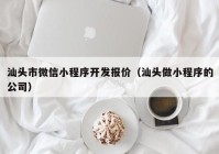 汕头市微信小程序开发报价（汕头做小程序的公司）