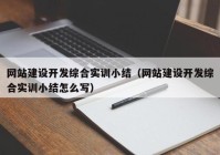 网站建设开发综合实训小结（网站建设开发综合实训小结怎么写）