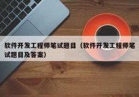 软件开发工程师笔试题目（软件开发工程师笔试题目及答案）