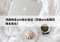 河南知名seo优化电话（河南seo关键词排名优化）