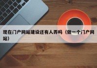 现在门户网站建设还有人弄吗（做一个门户网站）