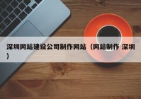 深圳网站建设公司制作网站（网站制作 深圳）