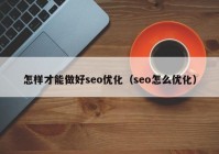 怎样才能做好seo优化（seo怎么优化）