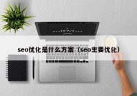 seo优化是什么方案（seo主要优化）